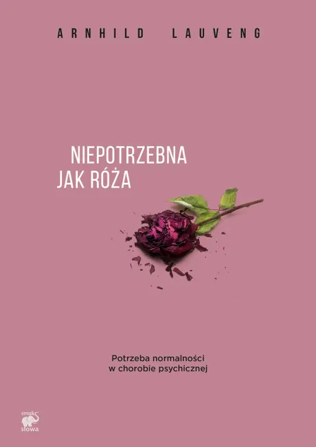 Niepotrzebna jak róża. Potrzeba normalności w chorobie psychicznej 9788364846571