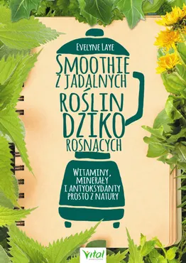 Smoothie z jadalnych roślin dziko rosnących. Witaminy, minerały i antyoksydanty prosto z natury (e-book) 9788381680059