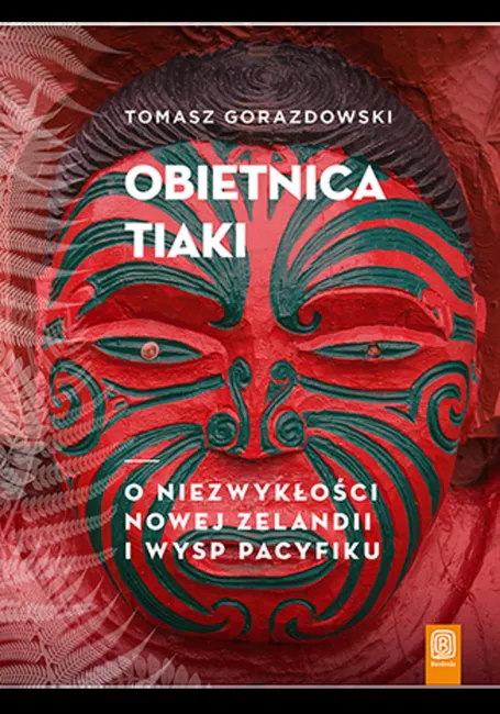 Obietnica Tiaki. O niezwykłości Nowej Zelandii i wysp Pacyfiku 9788328386808
