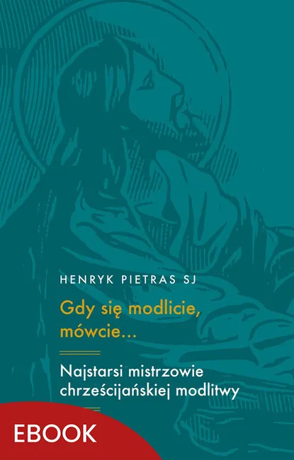 Gdy się modlicie, mówcie…. Najstarsi mistrzowie chrześcijańskiej modlitwy: Tertulian, Cyprian, Oryge 9788327737519