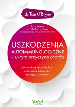 Uszkodzenia autoimmunologiczne. Ukryta przyczyna chorób. Jak wyeliminować otyłość, chroniczne zmęcze (e-book) 9788381680042