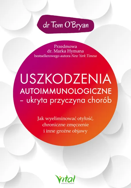 Uszkodzenia autoimmunologiczne. Ukryta przyczyna chorób. Jak wyeliminować otyłość, chroniczne zmęcze 9788381680042