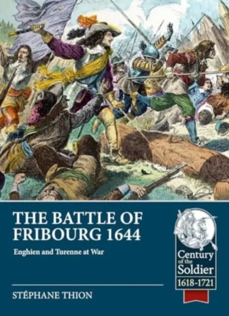 Battle of Fribourg 1644 Enghien and Turenne at War  9781804515518