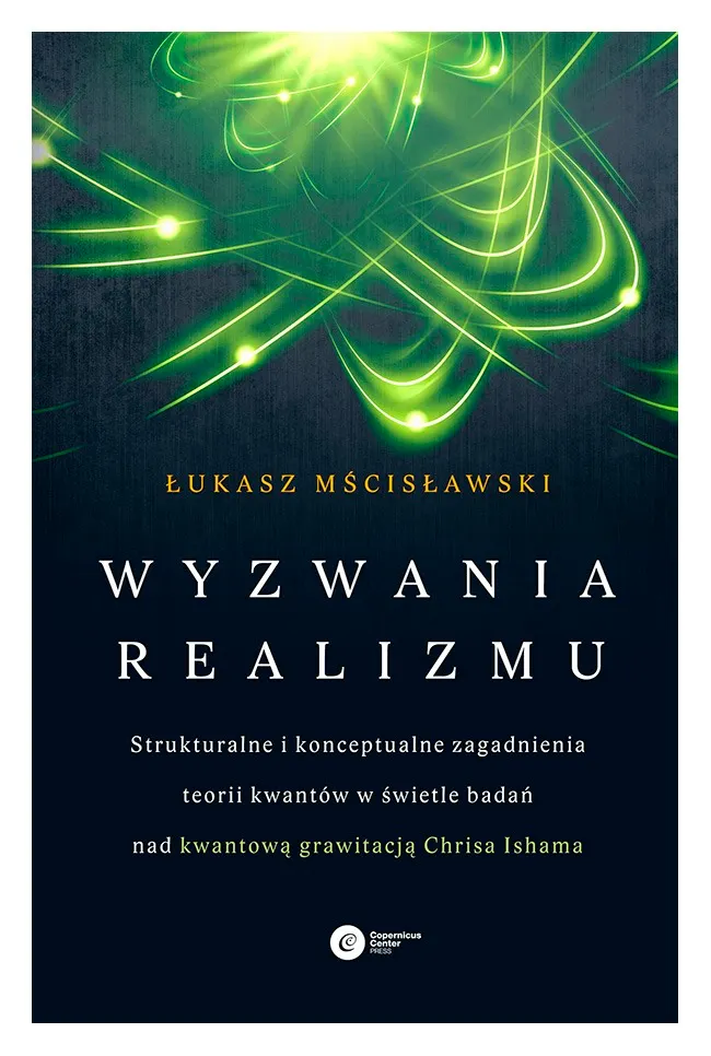 Wyzwania realizmu. Strukturalne i konceptualne zagadnienia teorii kwantów w świetle badań nad kwantową grawitacją Chrisa Ishama 9788378860969