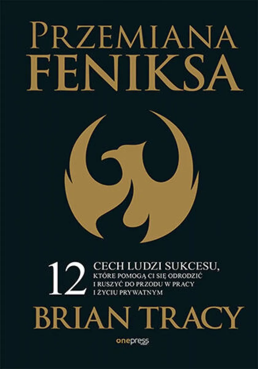 Przemiana Feniksa. 12 cech ludzi sukcesu, które pomogą Ci się odrodzić i ruszyć do przodu w pracy i  9788328393141