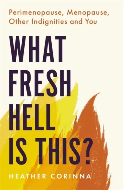 What Fresh Hell Is This? Perimenopause, Menopause, Other Indignities and You  9780349425689