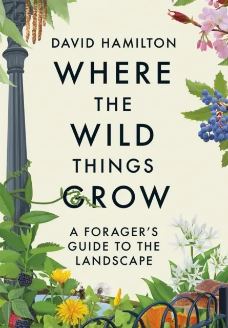 Where the Wild Things Grow: A Forager's Guide to the Landscape  9781529351071