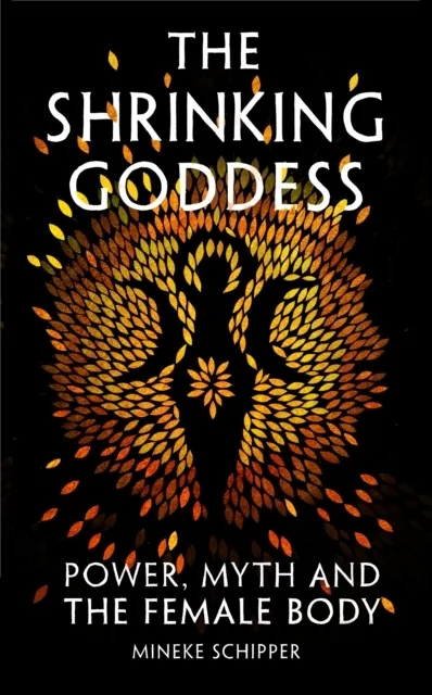 The Shrinking Goddess: Power, Myth and the Female Body  9781908906595