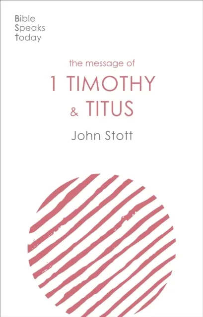 The Message of 1 Timothy and Titus: The Life Of The Local Church (The Bible Speaks Today New Testament)  9781789742459