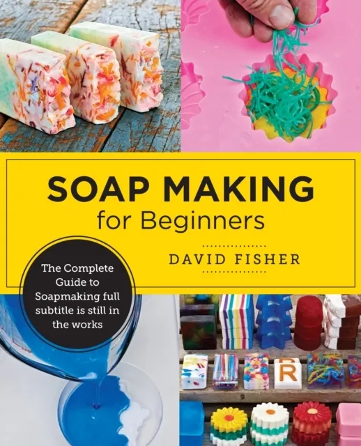 Soap Making for Beginners: Easy Step-by-Step Projects to Start Your Soap Making Journey  9780760390962