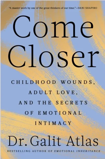 Come Closer: Childhood Wounds, Adult Love and the Secrets of Emotional Intimacy  9781911742067
