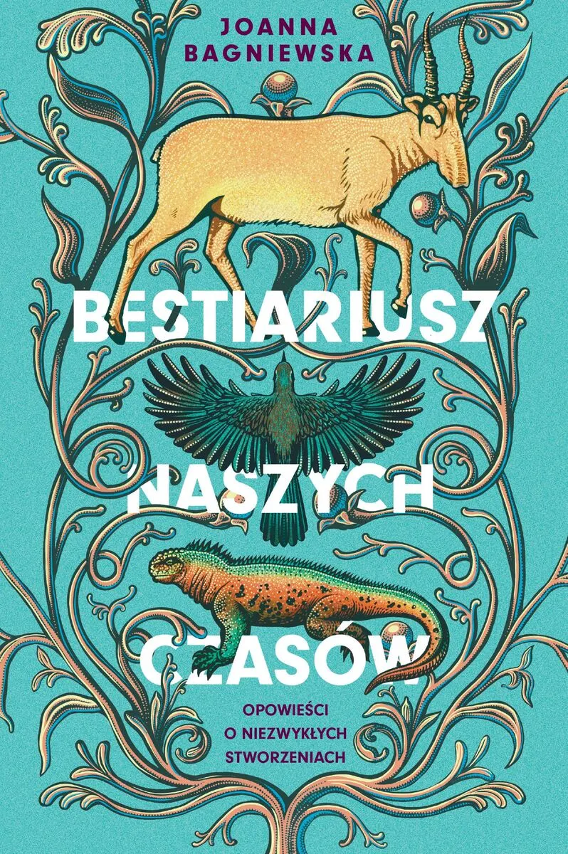 Bestiariusz naszych czasów. Opowieści o niezwykłych stworzeniach  9788368639711