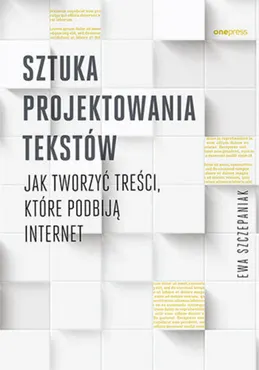 Sztuka projektowania tekstów. Jak tworzyć treści, które podbiją internet (e-book) 9788328361935