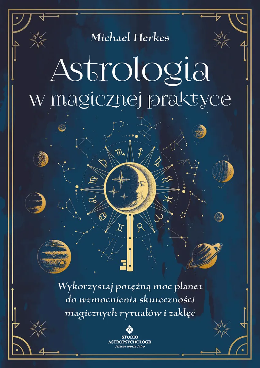 Okładka:Astrologia w magicznej praktyce. Astrologia w magicznej praktyce. Wykorzystaj potężną moc planet do 