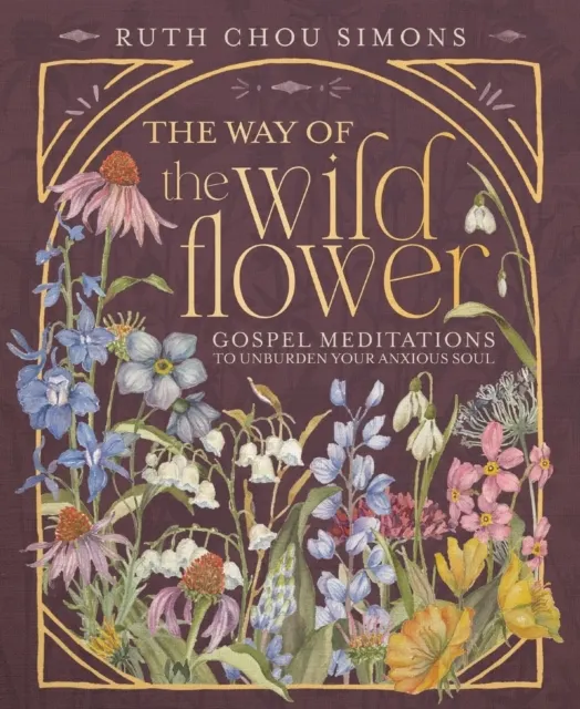The Way of the Wildflower: Gospel Meditations to Unburden Your Anxious Soul  9781400244416
