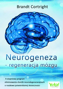 Neurogeneza - regeneracja mózgu. 4-stopniowy program eliminowania chorób neurodegeneracyjnych o nauk (e-book) 9788381680363