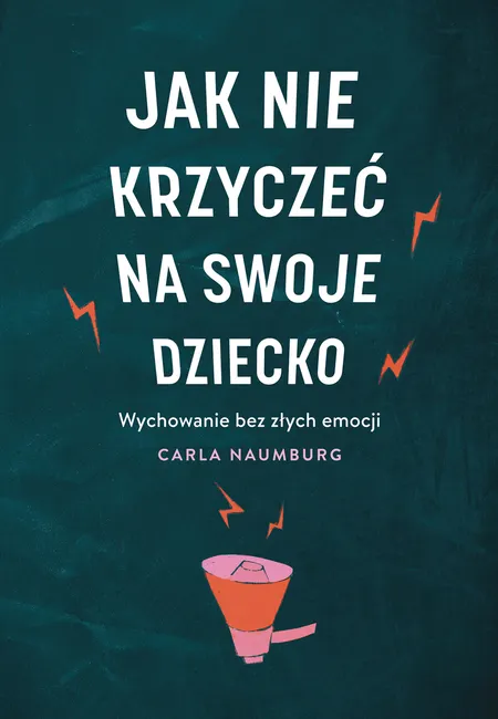 Jak nie krzyczeć na swoje dziecko 9788328736252