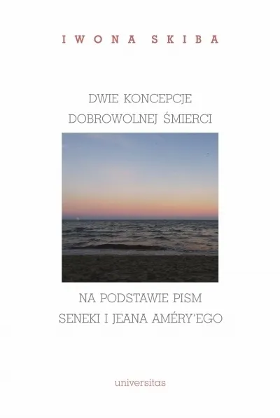 Dwie koncepcje dobrowolnej śmierci w oparciu o pisma Seneki i Jean Améry’ego  9788324242825