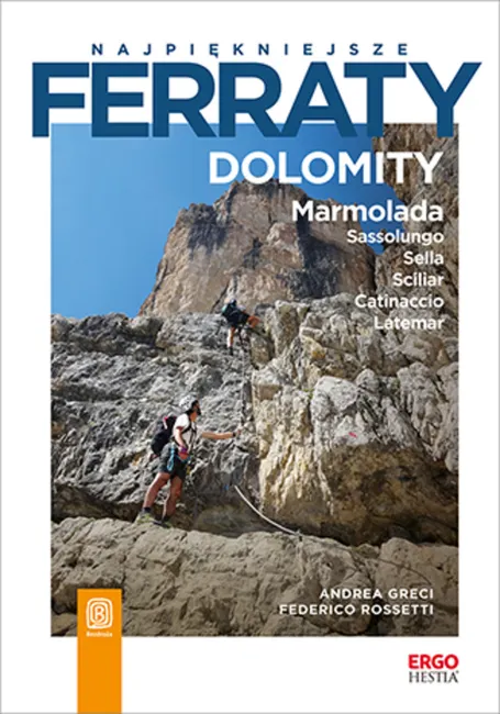 Najpiękniejsze ferraty. Dolomity. Marmolada. Sassolungo. Sella. Sciliar. Catinaccio. Latemar 9788328389410