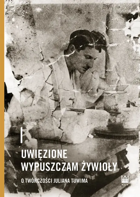 Uwięzione wypuszczam żywioły. O twórczości Juliana Tuwima 9788379825165