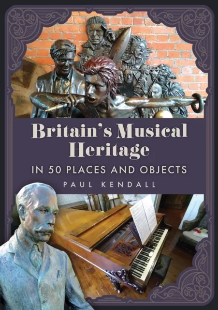 Britain’s Musical Heritage in 50 Places and Objects 9781398129337