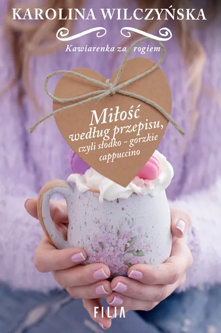 Miłość według przepisu, czyli słodko-gorzkie cappuccino. Cykl Kawiarenka za rogiem. Tom 2 9788380756915