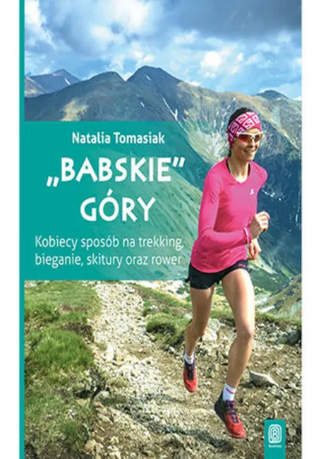 "Babskie" góry. Kobiecy sposób na trekking, bieganie, skitury oraz rower. Wydanie 1 9788328354685