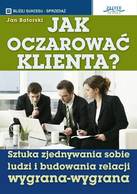Jak oczarować klienta. Sztuka zjednywania sobie ludzi i budowania relacji wygrana-wygrana 9788375821215