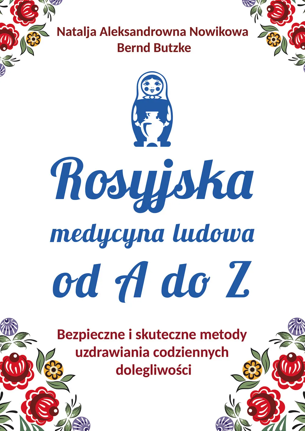 Rosyjska medycyna ludowa do A do Z. Bezpieczne i skuteczne metody uzdrawiania codziennych dolegliwoś 9788373779846