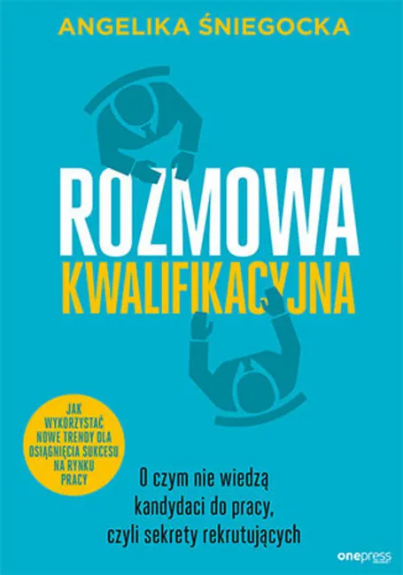 Rozmowa kwalifikacyjna. O czym nie wiedzą kandydaci do pracy, czyli sekrety rekrutujących. Wydanie 4 9788328347328