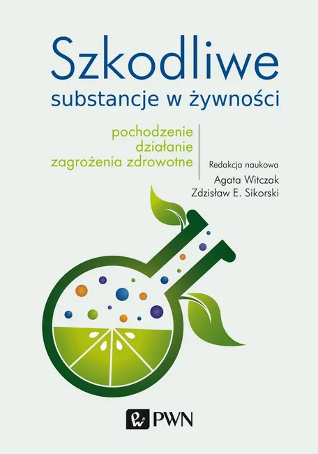 Szkodliwe substancje w żywności. Pochodzenie, działanie, zagrożenia zdrowotne 9788301212995