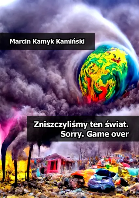 Zniszczyliśmy ten świat. Sorry. Game over 9788381663991