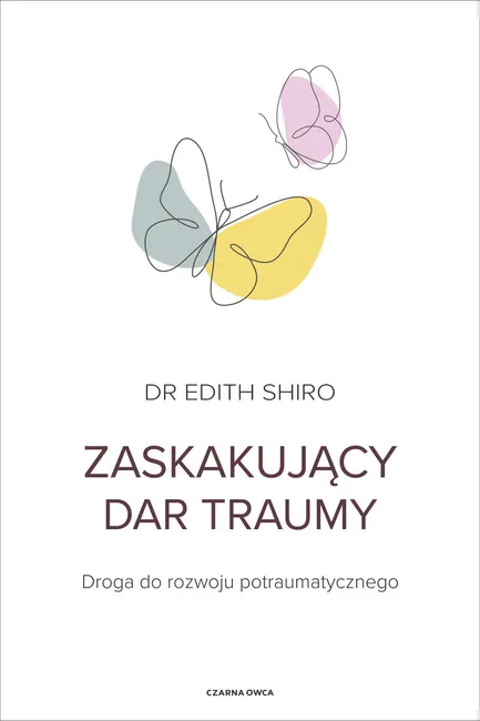 Zaskakujący dar traumy. Droga do rozwoju potraumatycznego 9788382527643
