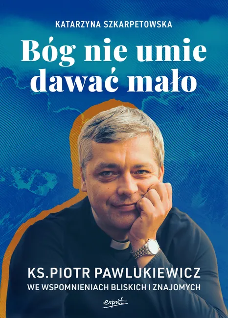 Bóg nie umie dawać mało EBOOK. Ks. Piotr Pawlukiewicz we wspomnieniach bliskich i znajomych 9788368317268