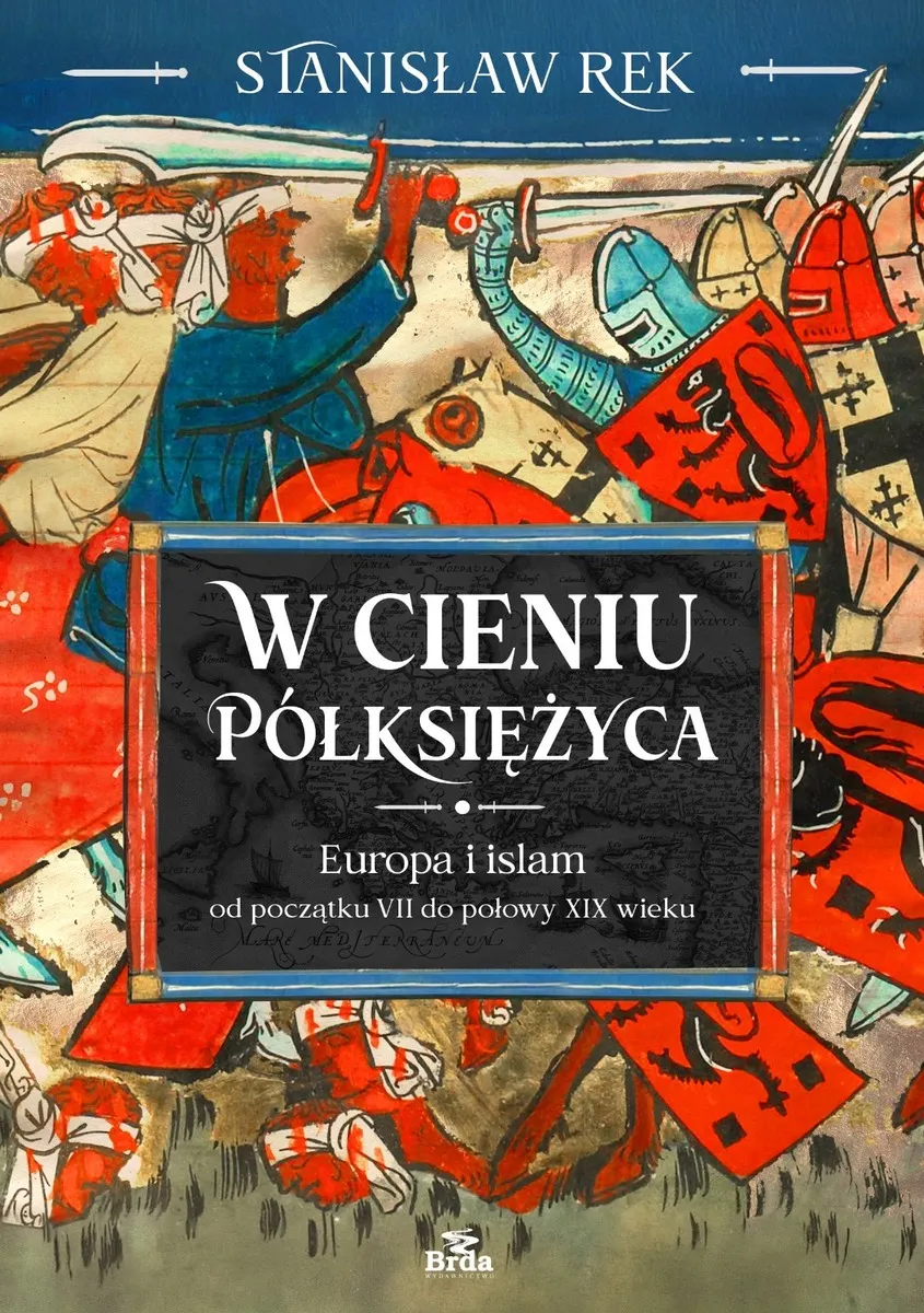 W cieniu Półksiężyca. Europa i islam od początku VII do połowy XIX wieku  9788368425987