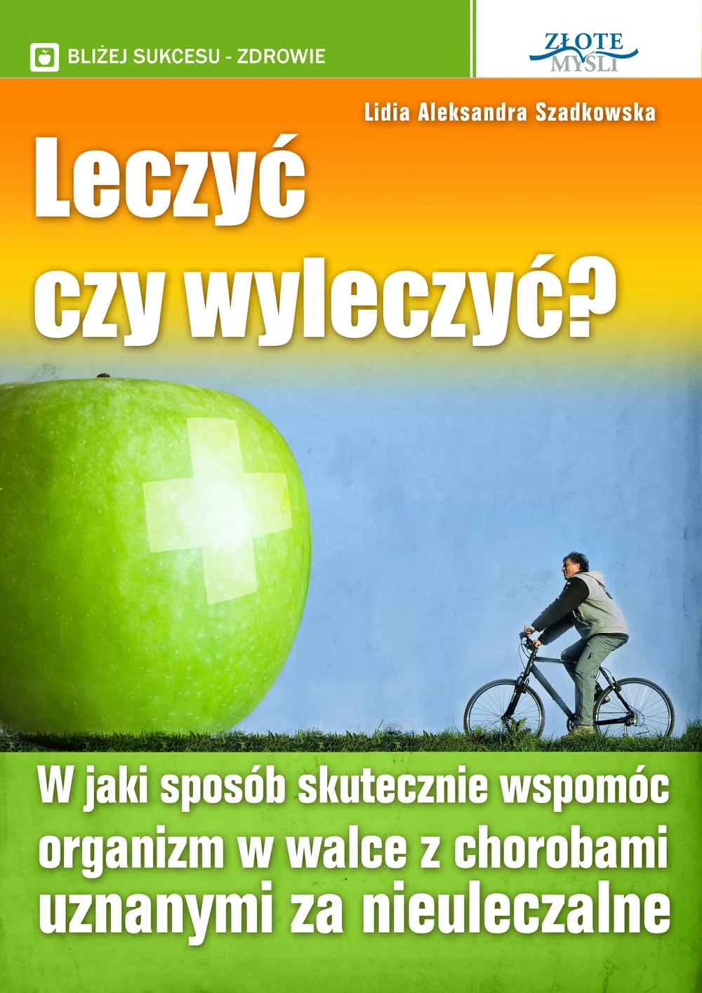 Leczyć czy wyleczyć? W jaki sposób skutecznie wspomóc organizm w walce z chorobami uznanymi za nieul 9788375826340