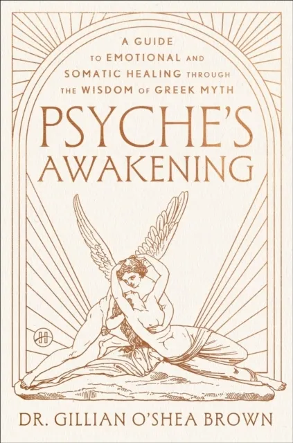Psyche's Awakening: A Guide to Emotional and Somatic Healing Through the Wisdom of Greek Myth  9780063473638