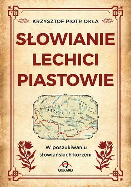Słowianie, Lechici, Piastowie W poszukiwaniu słowiańskich korzeni  9788384002728