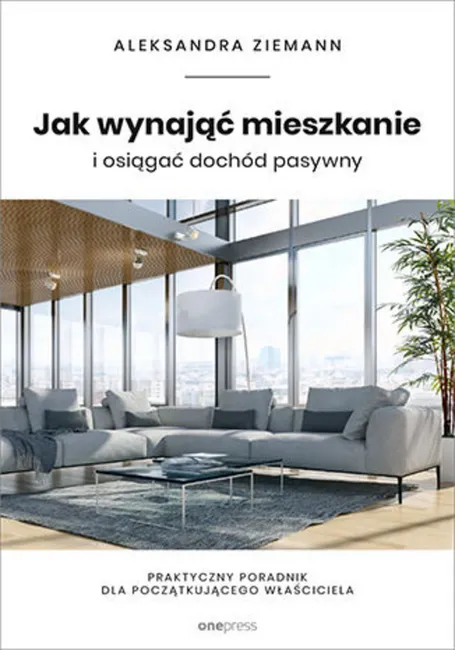 Jak wynająć mieszkanie i osiągać dochód pasywny. Praktyczny poradnik dla początkującego właściciela 9788328373181