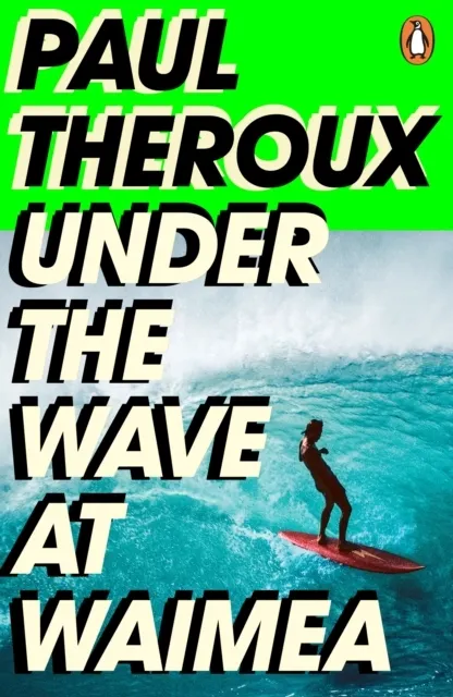 Under the Wave at Waimea: Paul Theroux  9780241504468