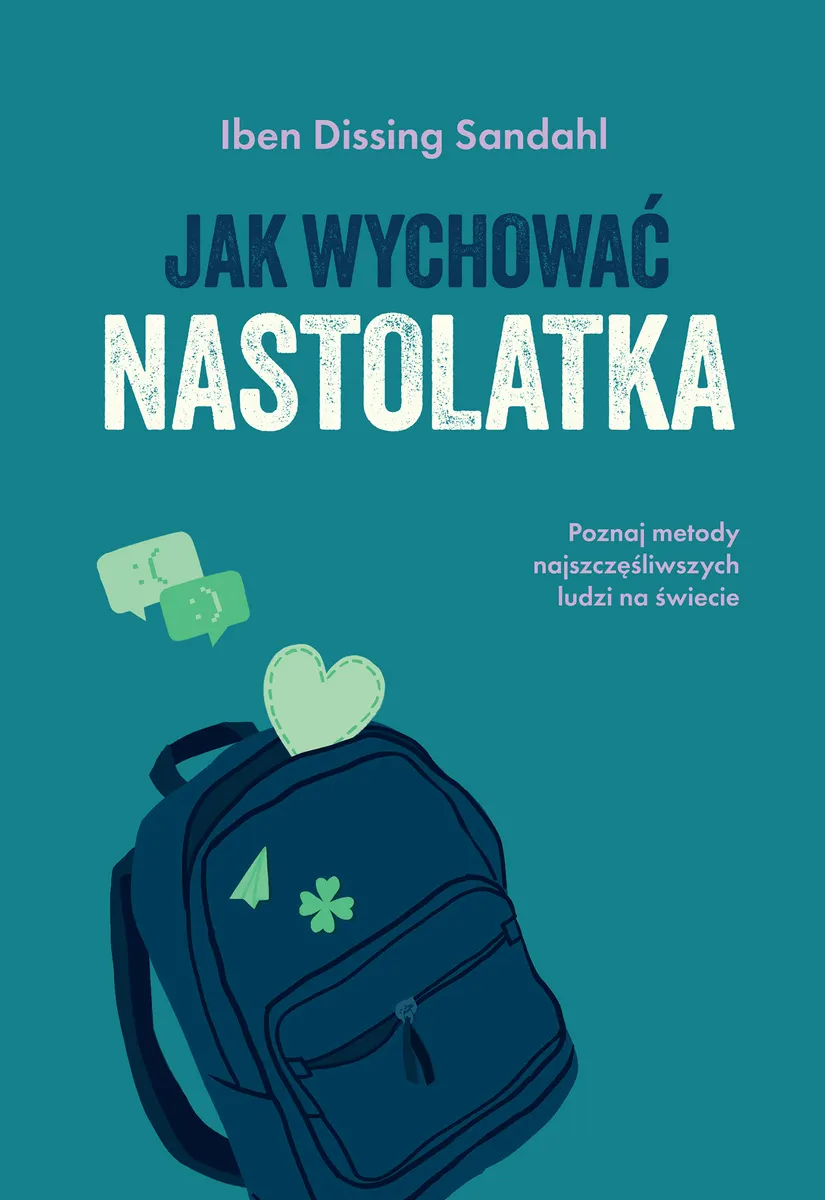 Jak wychować nastolatka. Poznaj metody najszczęśliwszych ludzi na świecie 9788328730618
