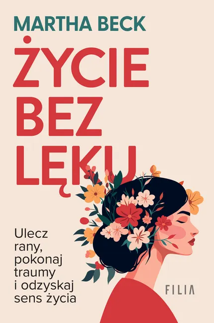 Życie bez lęku. Ulecz rany, poznaj siebie i odzyskaj sens życia 9788384025222