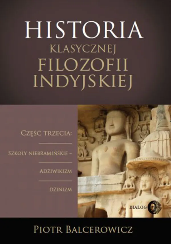 Historia klasycznej filozofii indyjskiej. Część trzecia: szkoły niebramińskie - adżiwikizm i dżinizm (e-book) 9788380026421