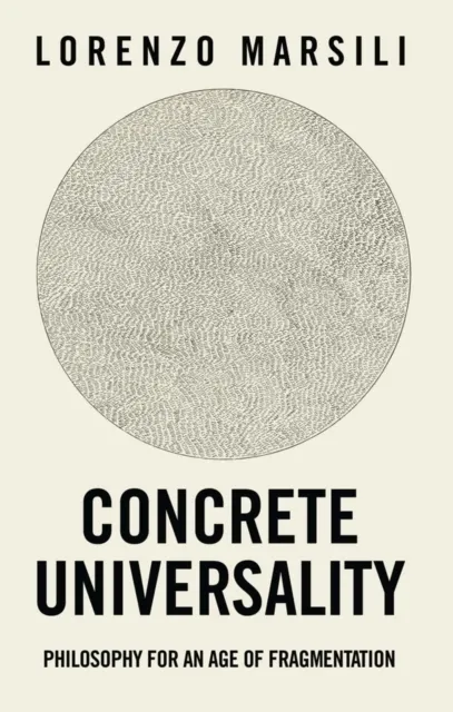 Concrete Universality: Philosophy for an Age of Fragmentation  9781509576234