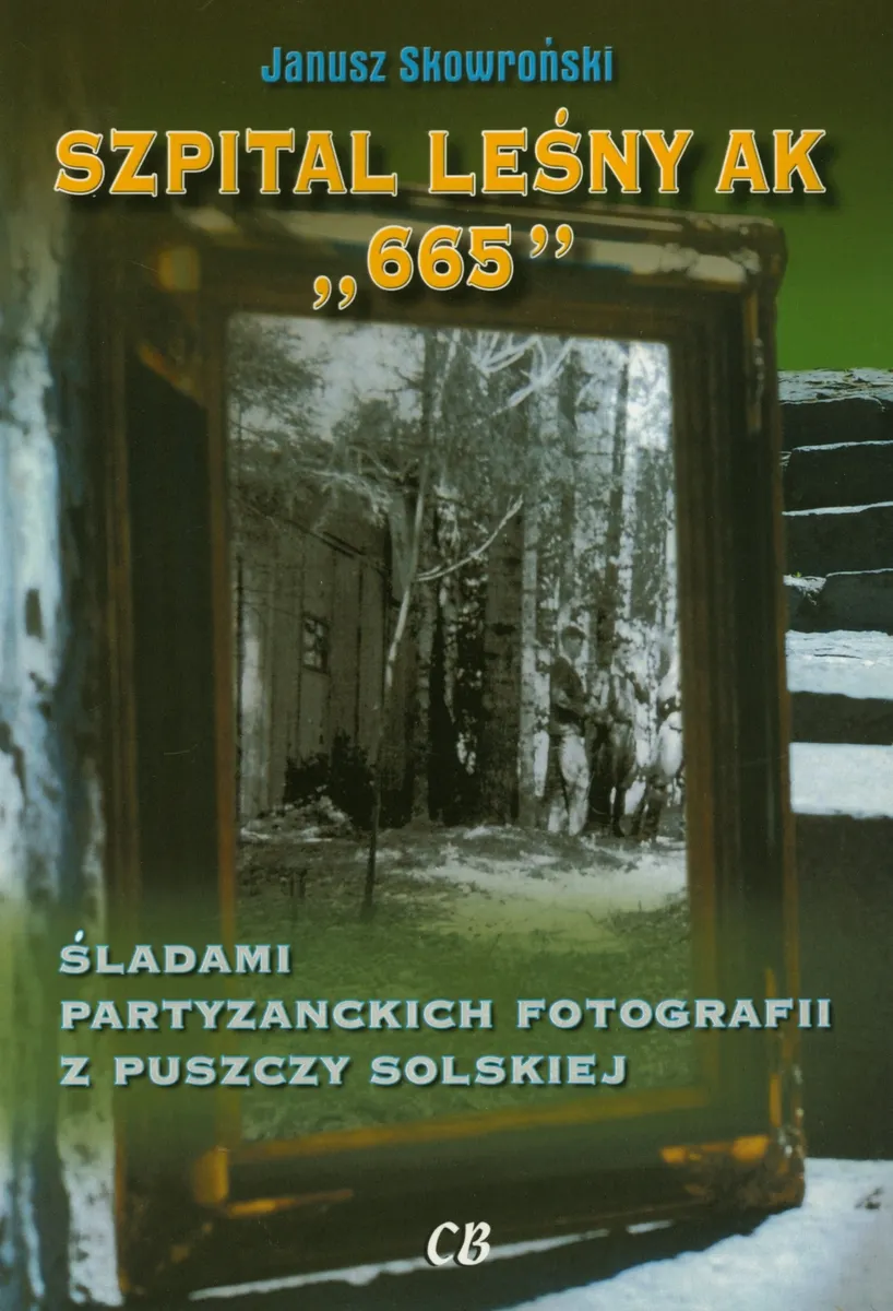 Szpital leśny AK „665". Śladami partyzanckich fotografii z Puszczy Solskiej  9788373391918