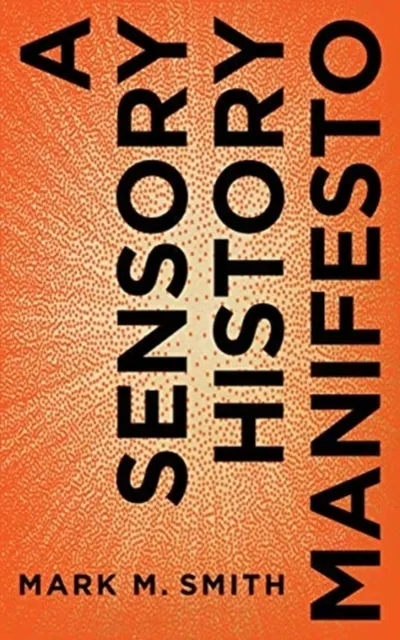 A Sensory History Manifesto (Perspectives on Sensory History 4) 9780271090184