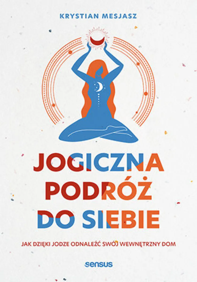Jogiczna podróż do siebie. Jak dzięki jodze odnaleźć swój wewnętrzny dom 9788328391253