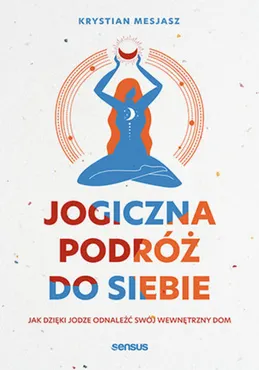 Jogiczna podróż do siebie. Jak dzięki jodze odnaleźć swój wewnętrzny dom (e-book) 9788328391253