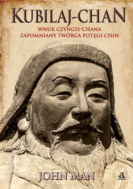 Kubilaj-chan. Wnuk Czyngis-chana – zapomniany twórca potęgi Chin 9788324184163
