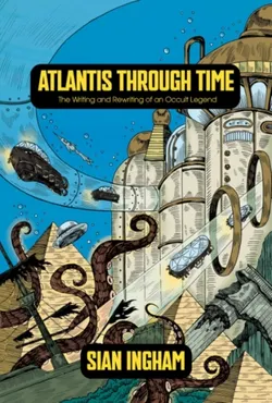 Atlantis Through Time: The Writing and Rewriting of an Occult Legend 9781968185008